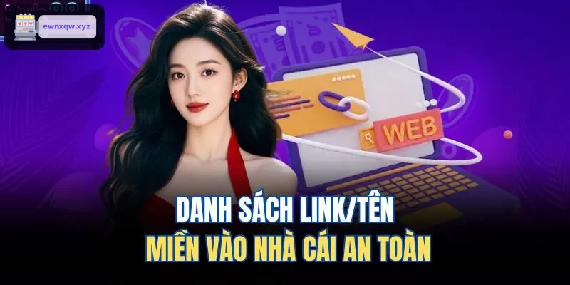 Danh sách link và tên miền truy cập an toàn tại nhà cái