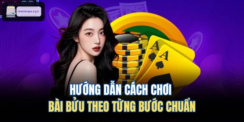 Hướng dẫn chơi bài bửu từng bước chi tiết
