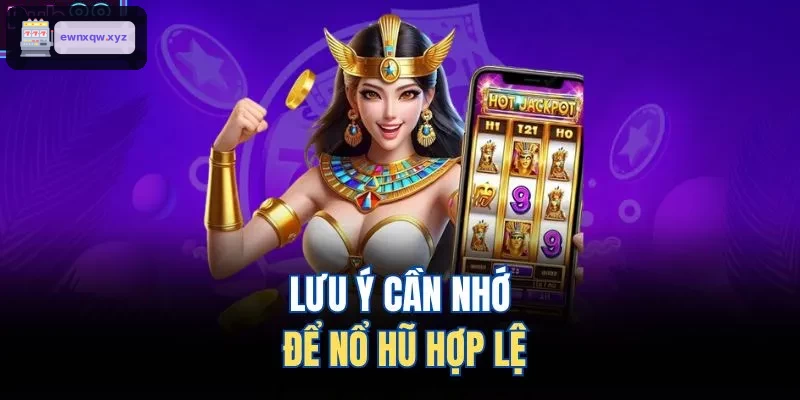 Lưu ý giúp săn hũ hiệu quả và hợp lệ