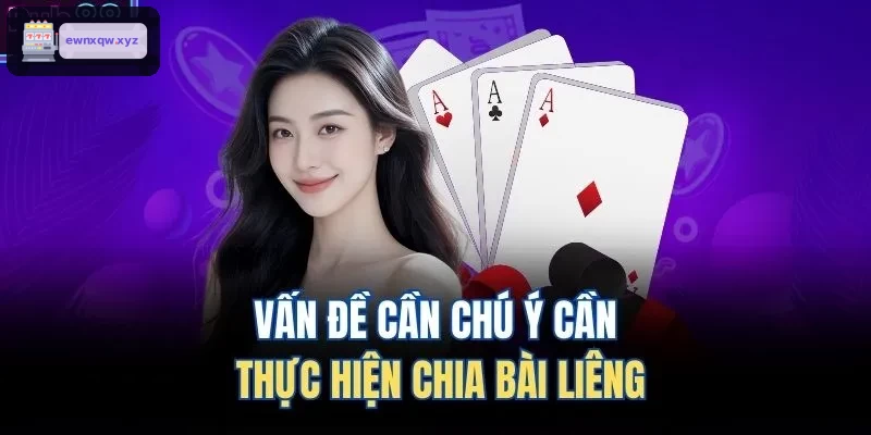Những lưu ý khi thực hiện chia bài liêng